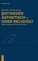 Entweder ästhetisch - oder religiös?