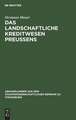 Das landschaftliche Kreditwesen Preussens: agrargeschichtlich und volkswirtschaftlich betrachtet ; ein Beitrag zur Geschichte der Bodenkreditpolitik des Preussischen Staates