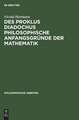 Des Proklus Diadochus philosophische Anfangsgründe der Mathematik: nach den ersten zwei Büchern des Euklidkommentars