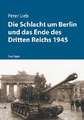 Die Schlacht um Berlin und das Ende des Dritten Reichs 1945