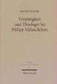 Frömmigkeit und Theologie bei Philipp Melanchthon