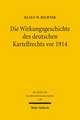 Die Wirkungsgeschichte Des Deutschen Kartellrechts VOR 1914: Eine Rechtshistorische-Analytische Untersuchung