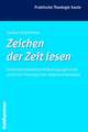 Zeichen Der Zeit Lesen: Erkenntnistheoretische Bedingungen Einer Praktisch-Theologischen Gegenwartsanalyse