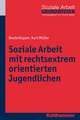 Soziale Arbeit mit rechtsextrem orientierten Jugendlichen