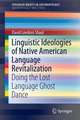 Linguistic Ideologies of Native American Language Revitalization: Doing the Lost Language Ghost Dance