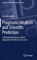 Pragmatic Idealism and Scientific Prediction: A Philosophical System and Its Approach to Prediction in Science