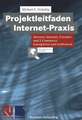 Projektleitfaden Internet-Praxis: Internet, Intranet, Extranet und E-Commerce konzipieren und realisieren