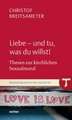 Liebe - und tu, was du willst!