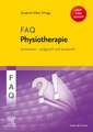 FAQ Physiotherapie: Über 1000 Fragen und Antworten prägnant und praxisnah für eine erfolgreiche, evidenzbasierte physiotherapeutische Diagnostik und Therapie
