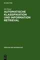 Automatische Klassifikation und Information Retrieval: Anwendung und Entwicklung komplexer Verfahren in Information-Retrieval-Systemen und ihre Evaluierung