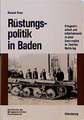 Rüstungspolitik in Baden: Kriegswirtschaft und Arbeitseinsatz in einer Grenzregion im Zweiten Weltkrieg