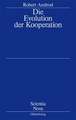 Die Evolution der Kooperation: Aus dem Amerikanischen übersetzt und mit einem Nachwort von Werner Raub und Thomas Voss