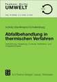 Abfallbehandlung in thermischen Verfahren: Verbrennung, Vergasung, Pyrolyse, Verfahrens- und Anlagenkonzepte