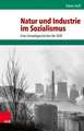 Natur Und Industrie Im Sozialismus: Eine Umweltgeschichte Der Ddr