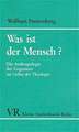 Was Ist Der Mensch?: Die Anthropologie Der Gegenwart Im Lichte Der Theologie