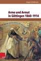 Arme Und Armut in Gottingen 1860-1914: Stadtplanung, Grundstucksgeschafte Und Bautatigkeit in Gottingen (1861-1924)