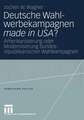 Deutsche Wahlwerbekampagnen made in USA?: Amerikanisierung oder Modernisierung bundesrepublikanischer Wahlkampagnen