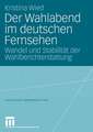 Der Wahlabend im deutschen Fernsehen: Wandel und Stabilität der Wahlberichterstattung