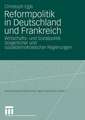 Reformpolitik in Deutschland und Frankreich: Wirtschafts- und Sozialpolitik bürgerlicher und sozialdemokratischer Regierungen