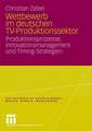 Wettbewerb im deutschen TV-Produktionssektor: Produktionsprozesse, Innovationsmanagement und Timing-Strategien