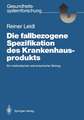 Die fallbezogene Spezifikation des Krankenhausprodukts: Ein methodischer und empirischer Beitrag