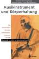 Musikinstrument und Körperhaltung: Eine Herausforderung für Musiker, Musikpädagogen, Therapeuten und Ärzte. Gesund und fit im Musikeralltag