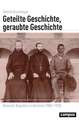 Geteilte Geschichte, geraubte Geschichte