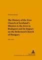 The History of the Free Church of Scotland's Mission to the Jews in Budapest and Its Impact on the Reformed Church of Hungary, 1841-1914