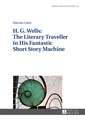 H. G. Wells: The Literary Traveller in His Fantastic Short Story Machine