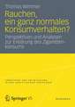 Rauchen, ein ganz normales Konsumverhalten?: Perspektiven und Analysen zur Erklärung des Zigarettenkonsums