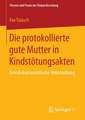 Die protokollierte gute Mutter in Kindstötungsakten: Eine diskursanalytische Untersuchung