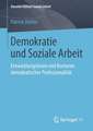 Demokratie und Soziale Arbeit: Entwicklungslinien und Konturen demokratischer Professionalität