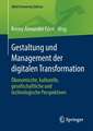 Gestaltung und Management der digitalen Transformation: Ökonomische, kulturelle, gesellschaftliche und technologische Perspektiven