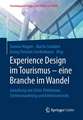 Experience Design im Tourismus – eine Branche im Wandel: Gestaltung von Gäste-Erlebnissen, Erlebnismarketing und Erlebnisvertrieb