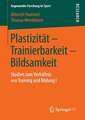 Plastizität – Trainierbarkeit – Bildsamkeit: Studien zum Verhältnis von Training und Bildung I