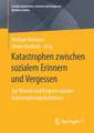 Katastrophen zwischen sozialem Erinnern und Vergessen: Zur Theorie und Empirie sozialer Katastrophengedächtnisse