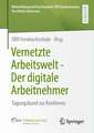 Vernetzte Arbeitswelt - Der digitale Arbeitnehmer: Tagungsband zur Konferenz