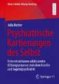 Psychiatrische Kartierungen des Selbst: Rekonstruktionen adoleszenter Bildungsprozesse zwischen Familie und Jugendpsychiatrie