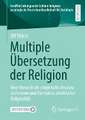 Multiple Übersetzung der Religion: Eine theoretisch-empirische Analyse zu Formen und Formaten alevitischer Religiosität