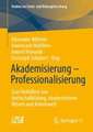 Akademisierung – Professionalisierung: Zum Verhältnis von Hochschulbildung, akademischem Wissen und Arbeitswelt