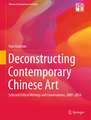 Deconstructing Contemporary Chinese Art: Selected Critical Writings and Conversations, 2007-2014