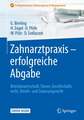 Zahnarztpraxis - erfolgreiche Abgabe: Betriebswirtschaft, Steuer, Gesellschaftsrecht, Berufs- und Zulassungsrecht