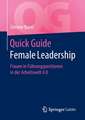 Quick Guide Female Leadership: Frauen in Führungspositionen in der Arbeitswelt 4.0