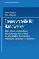 Steuervorteile für Handwerker: ABC der Steuervorteile in Beruf, Betrieb, Familie, Haus und Heim mit Schaubildern, Musterbriefen, Richtsätzen, Absetzungs- und Steuertabellen