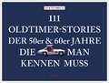 111 Oldtimer-Stories der 50er und 60er Jahre, die man kennen muss