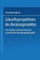 Zukunftsperspektiven des Beratungsmarktes: Eine Studie zur klassischen und systemischen Beratungsphilosophie