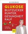 Glukose - Blutzucker runter, Gesundheit rauf