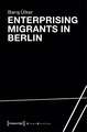 Enterprising Migrants in Berlin