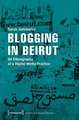 Blogging in Beirut – An Ethnography of a Digital Media Practice