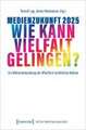 Medienzukunft 2025 - Wie kann Vielfalt gelingen?